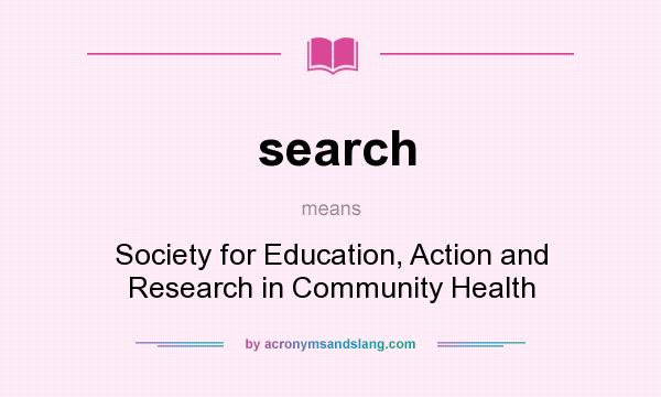 What does search mean? It stands for Society for Education, Action and Research in Community Health