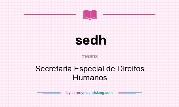 What does sedh mean? It stands for Secretaria Especial de Direitos Humanos