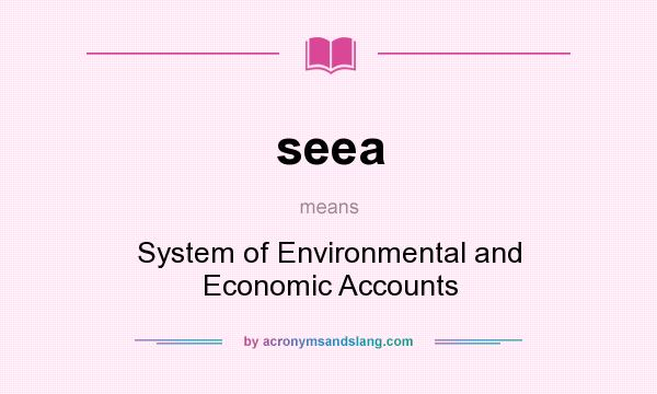 What does seea mean? It stands for System of Environmental and Economic Accounts
