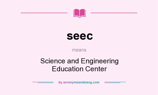 What does seec mean? It stands for Science and Engineering Education Center