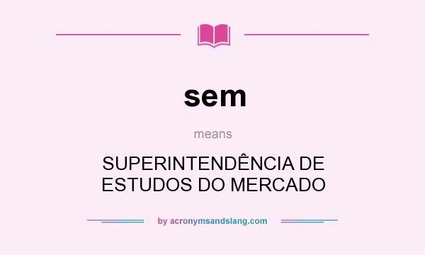 What does sem mean? It stands for SUPERINTENDÊNCIA DE ESTUDOS DO MERCADO