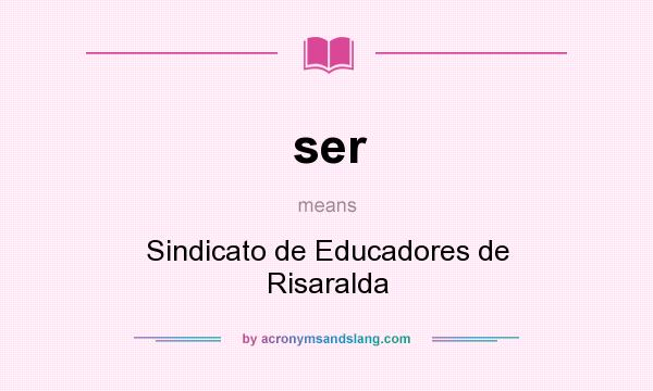 What does ser mean? It stands for Sindicato de Educadores de Risaralda