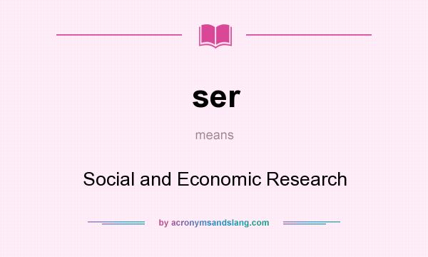 What does ser mean? It stands for Social and Economic Research