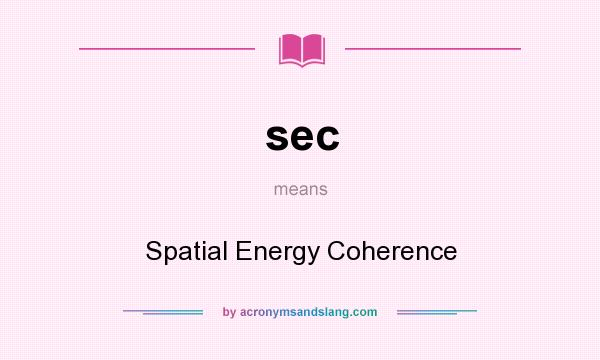 What does sec mean? It stands for Spatial Energy Coherence