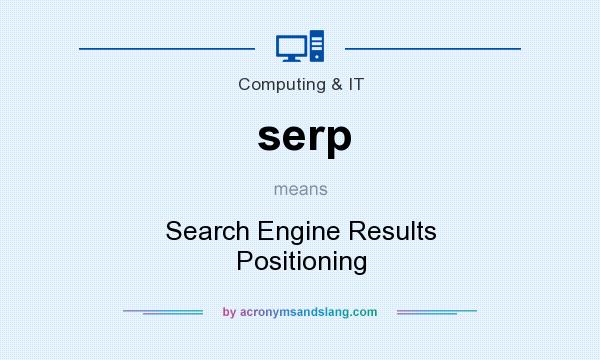 What does serp mean? It stands for Search Engine Results Positioning