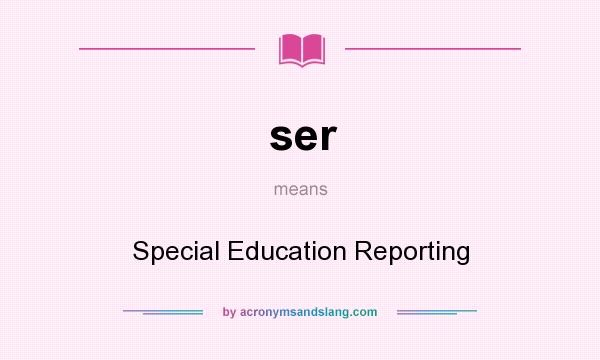 What does ser mean? It stands for Special Education Reporting
