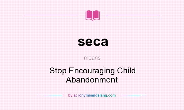 What does seca mean? It stands for Stop Encouraging Child Abandonment