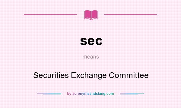 What does sec mean? It stands for Securities Exchange Committee