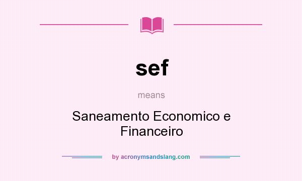 What does sef mean? It stands for Saneamento Economico e Financeiro