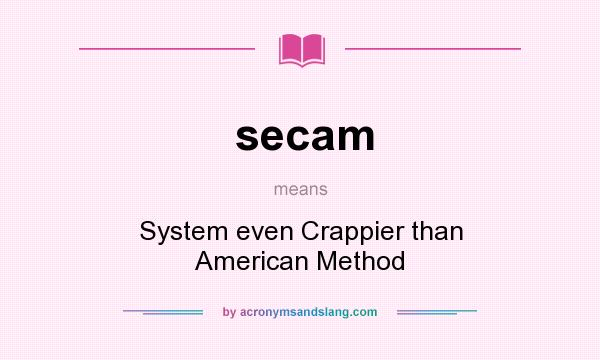 What does secam mean? It stands for System even Crappier than American Method