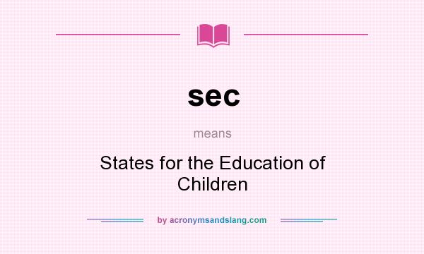 What does sec mean? It stands for States for the Education of Children