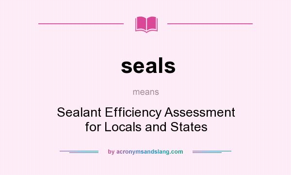 What does seals mean? It stands for Sealant Efficiency Assessment for Locals and States