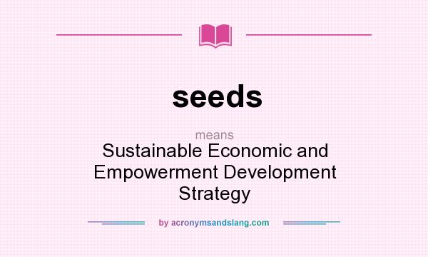What does seeds mean? It stands for Sustainable Economic and Empowerment Development Strategy