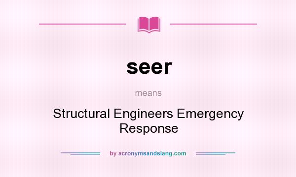 What does seer mean? It stands for Structural Engineers Emergency Response