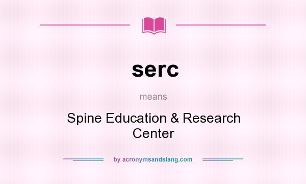 What does serc mean? It stands for Spine Education & Research Center