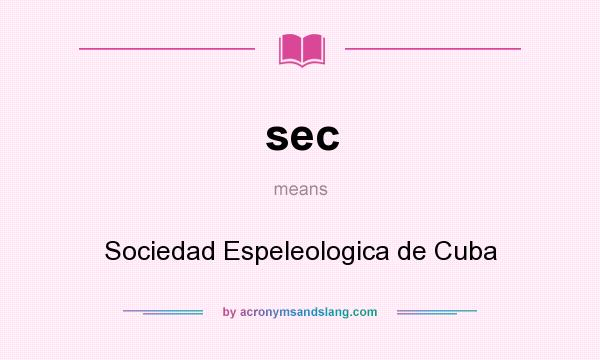 What does sec mean? It stands for Sociedad Espeleologica de Cuba
