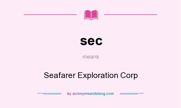 What does sec mean? It stands for Seafarer Exploration Corp