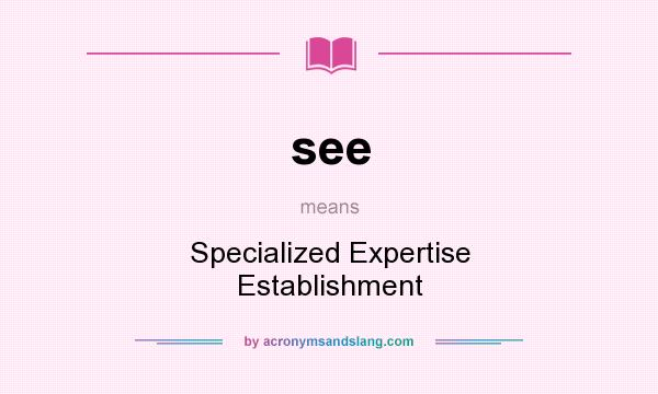 What does see mean? It stands for Specialized Expertise Establishment