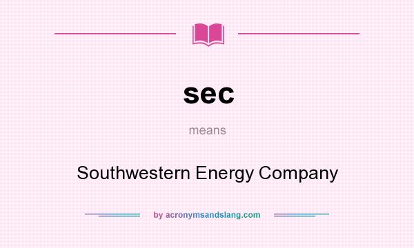 What does sec mean? It stands for Southwestern Energy Company