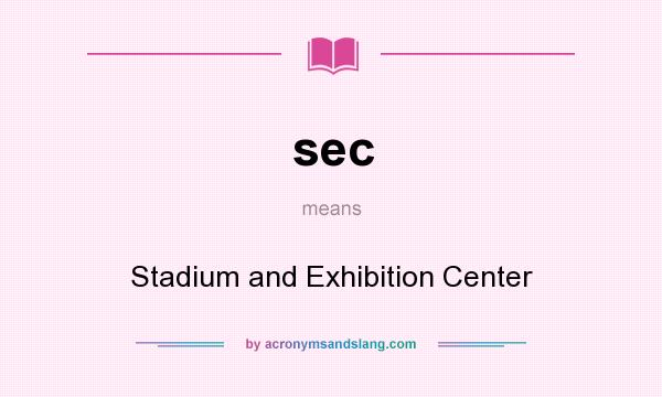 What does sec mean? It stands for Stadium and Exhibition Center