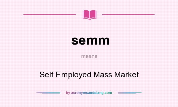 What does semm mean? It stands for Self Employed Mass Market