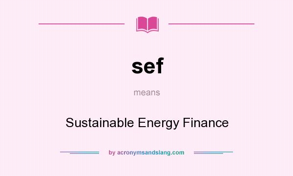 What does sef mean? It stands for Sustainable Energy Finance