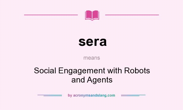 What does sera mean? It stands for Social Engagement with Robots and Agents