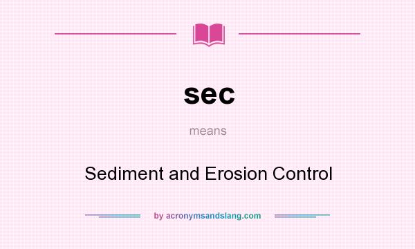 What does sec mean? It stands for Sediment and Erosion Control