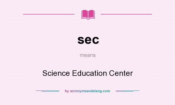 What does sec mean? It stands for Science Education Center