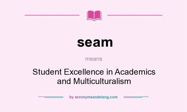 What does seam mean? It stands for Student Excellence in Academics and Multiculturalism