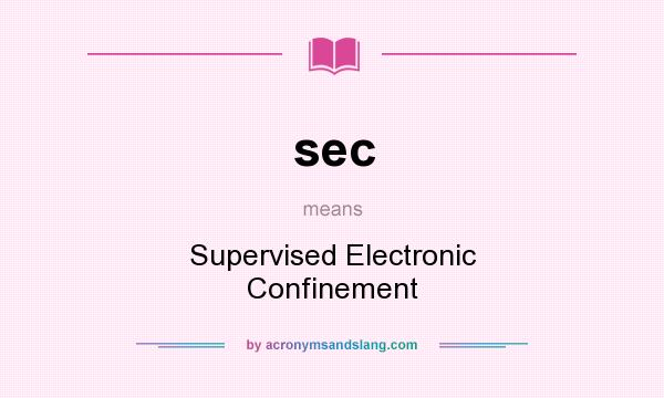 What does sec mean? It stands for Supervised Electronic Confinement
