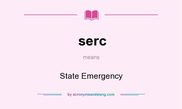 What does serc mean? It stands for State Emergency