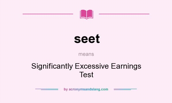 What does seet mean? It stands for Significantly Excessive Earnings Test