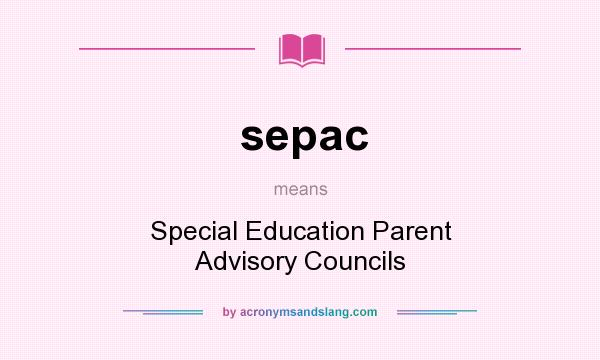 What does sepac mean? It stands for Special Education Parent Advisory Councils
