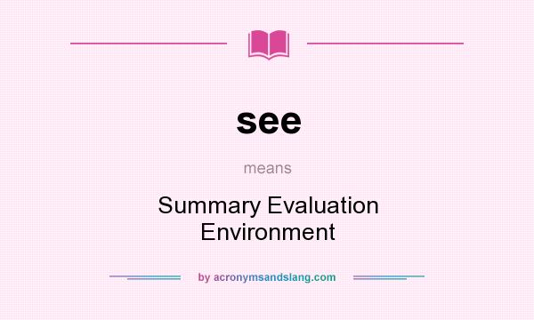 What does see mean? It stands for Summary Evaluation Environment