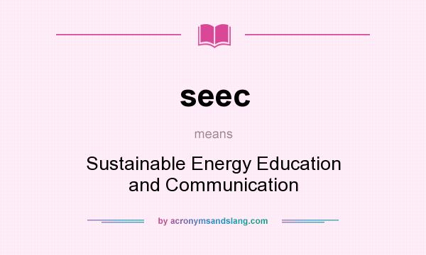 What does seec mean? It stands for Sustainable Energy Education and Communication