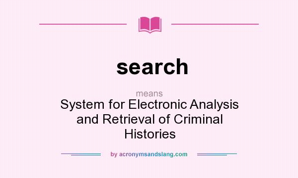 What does search mean? It stands for System for Electronic Analysis and Retrieval of Criminal Histories