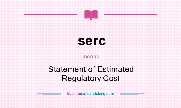 What does serc mean? It stands for Statement of Estimated Regulatory Cost