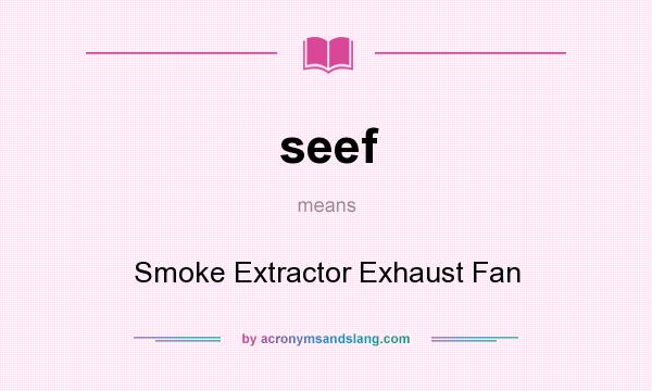 What does seef mean? It stands for Smoke Extractor Exhaust Fan
