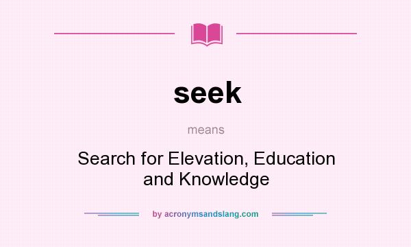 What does seek mean? It stands for Search for Elevation, Education and Knowledge