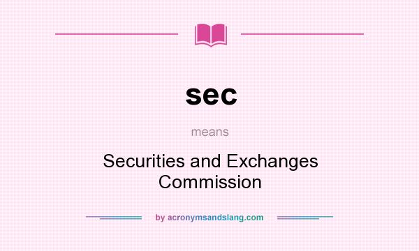 What does sec mean? It stands for Securities and Exchanges Commission
