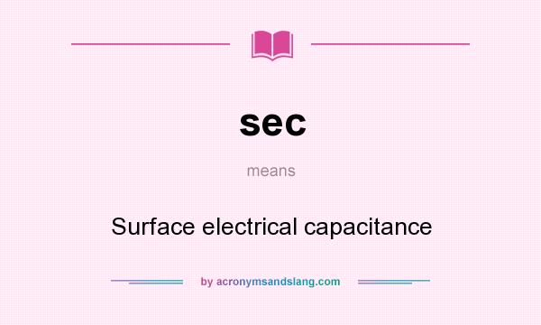 What does sec mean? It stands for Surface electrical capacitance