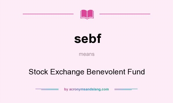 What does sebf mean? It stands for Stock Exchange Benevolent Fund