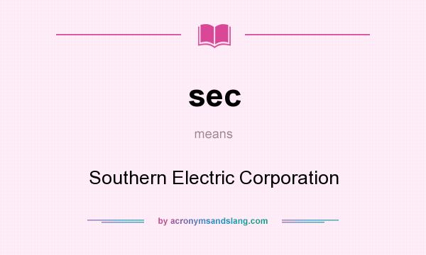 What does sec mean? It stands for Southern Electric Corporation