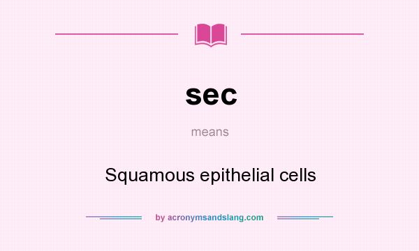 What does sec mean? It stands for Squamous epithelial cells