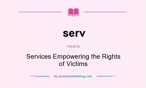 What does serv mean? It stands for Services Empowering the Rights of Victims