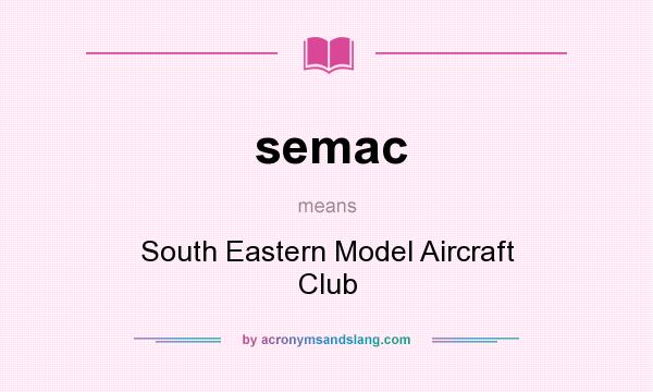 What does semac mean? It stands for South Eastern Model Aircraft Club