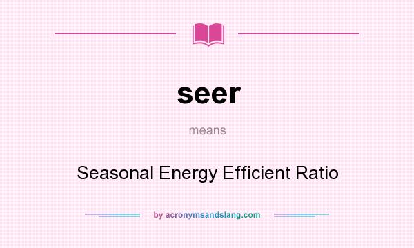 What does seer mean? It stands for Seasonal Energy Efficient Ratio