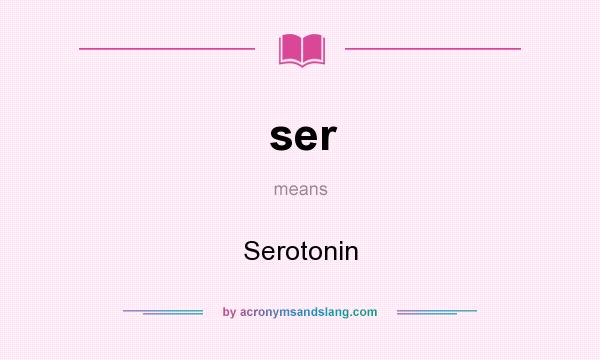 What does ser mean? It stands for Serotonin