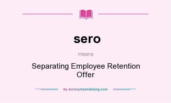 What does sero mean? It stands for Separating Employee Retention Offer